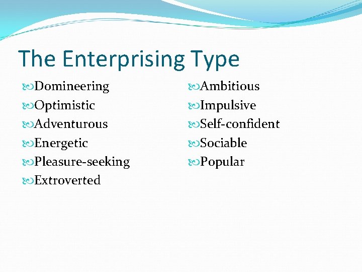 The Enterprising Type Domineering Optimistic Adventurous Energetic Pleasure-seeking Extroverted Ambitious Impulsive Self-confident Sociable Popular The Enterprising Type Domineering Optimistic Adventurous Energetic Pleasure-seeking Extroverted Ambitious Impulsive Self-confident Sociable Popular
