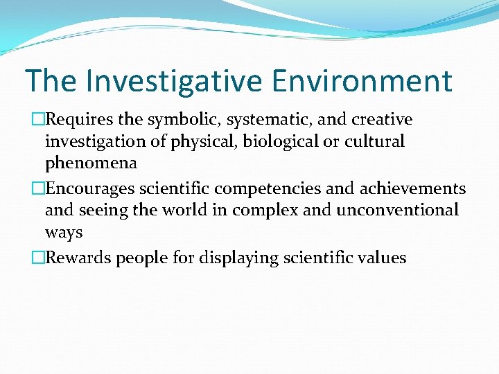 The Investigative Environment �Requires the symbolic, systematic, and creative investigation of physical, biological or The Investigative Environment �Requires the symbolic, systematic, and creative investigation of physical, biological or
