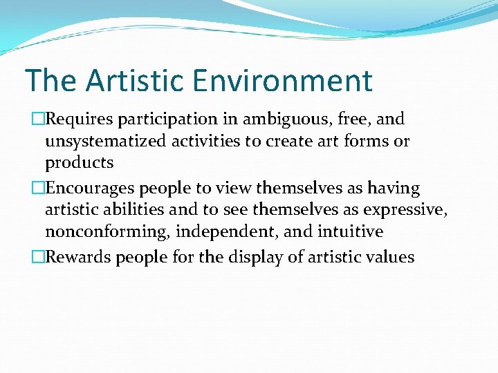 The Artistic Environment �Requires participation in ambiguous, free, and unsystematized activities to create art The Artistic Environment �Requires participation in ambiguous, free, and unsystematized activities to create art