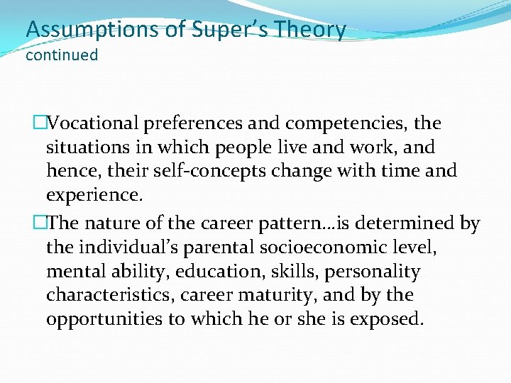 Assumptions of Super’s Theory continued �Vocational preferences and competencies, the situations in which people Assumptions of Super’s Theory continued �Vocational preferences and competencies, the situations in which people
