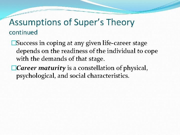 Assumptions of Super’s Theory continued �Success in coping at any given life-career stage depends Assumptions of Super’s Theory continued �Success in coping at any given life-career stage depends