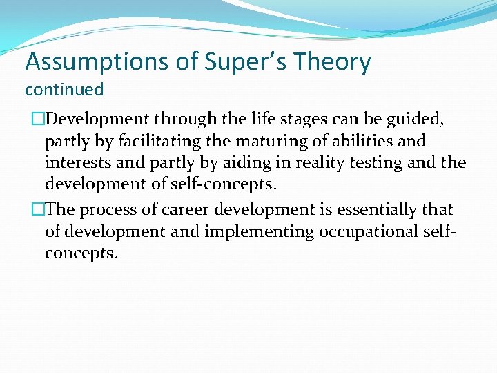 Assumptions of Super’s Theory continued �Development through the life stages can be guided, partly Assumptions of Super’s Theory continued �Development through the life stages can be guided, partly
