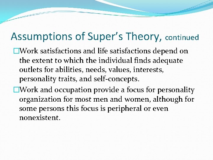 Assumptions of Super’s Theory, continued �Work satisfactions and life satisfactions depend on the extent Assumptions of Super’s Theory, continued �Work satisfactions and life satisfactions depend on the extent