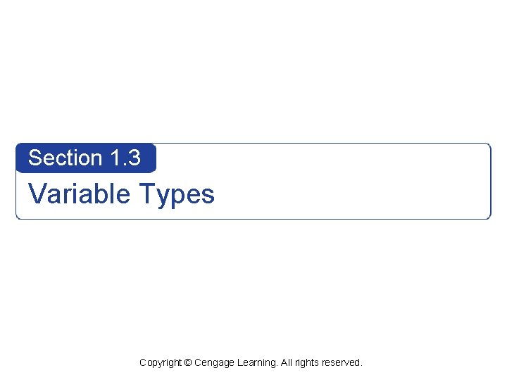 Section 1. 3 Variable Types Copyright © Cengage Learning. All rights reserved. 