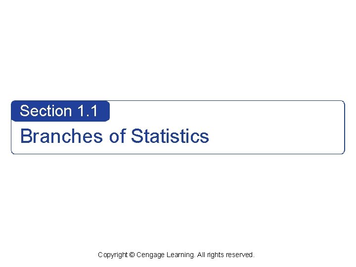 Section 1. 1 Branches of Statistics Copyright © Cengage Learning. All rights reserved. 