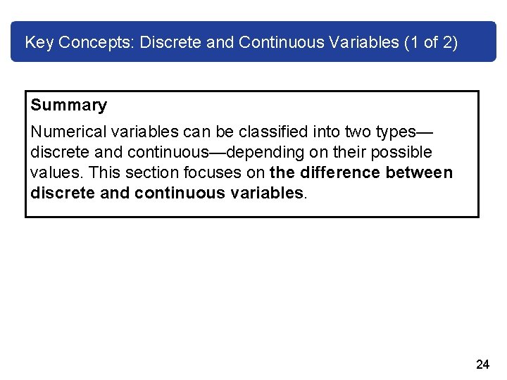 Key Concepts: Discrete and Continuous Variables (1 of 2) Summary Numerical variables can be