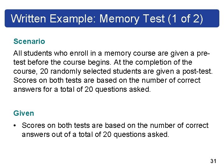 Written Example: Memory Test (1 of 2) Scenario All students who enroll in a