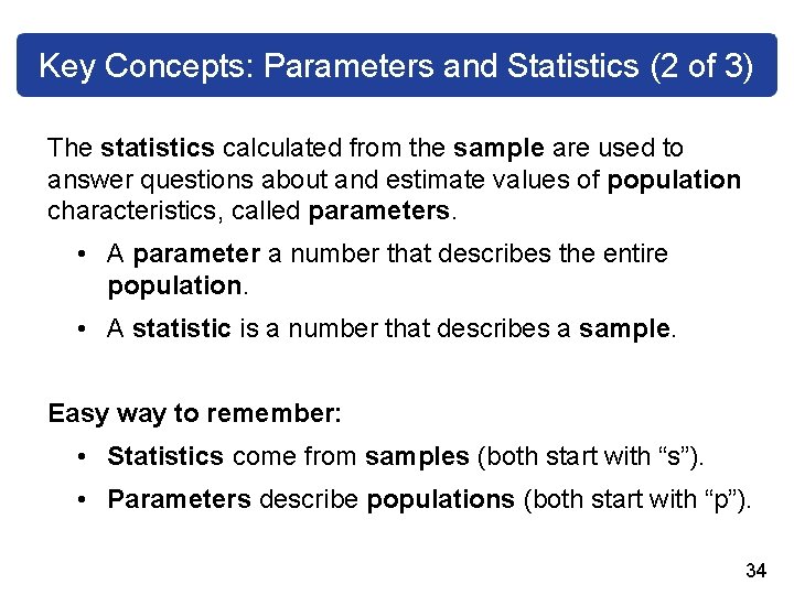 Key Concepts: Parameters and Statistics (2 of 3) The statistics calculated from the sample