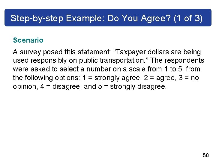 Step-by-step Example: Do You Agree? (1 of 3) Scenario A survey posed this statement: