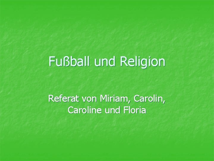 Fußball und Religion Referat von Miriam, Caroline und Floria 