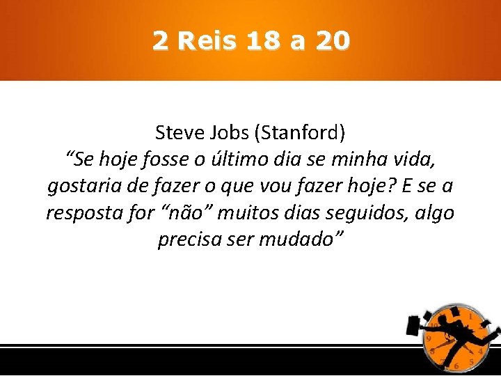 2 Reis 18 a 20 Steve Jobs (Stanford) “Se hoje fosse o último dia 2 Reis 18 a 20 Steve Jobs (Stanford) “Se hoje fosse o último dia