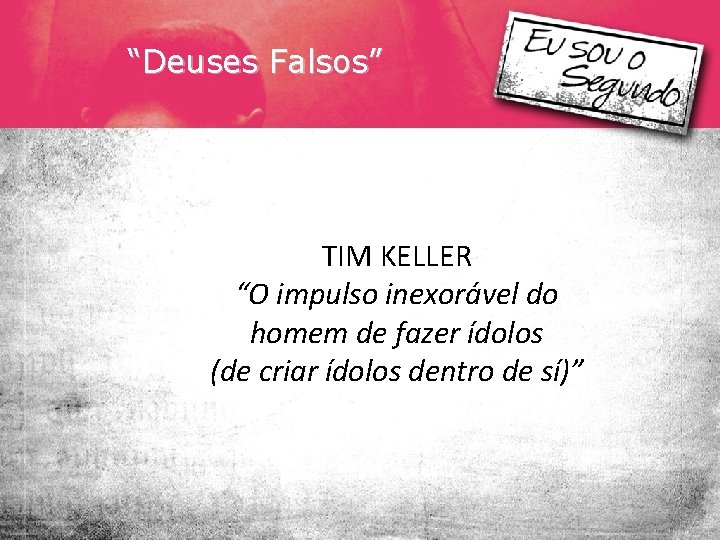 “Deuses Falsos” TIM KELLER “O impulso inexorável do homem de fazer ídolos (de criar “Deuses Falsos” TIM KELLER “O impulso inexorável do homem de fazer ídolos (de criar