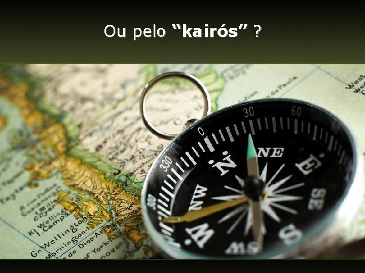 Ou pelo “kairós” ? Ou pelo “kairós” ?
