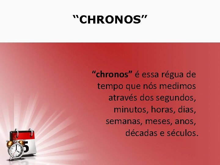 “CHRONOS” “chronos” é essa régua de tempo que nós medimos através dos segundos, minutos, “CHRONOS” “chronos” é essa régua de tempo que nós medimos através dos segundos, minutos,