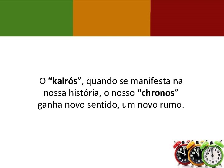 O “kairós”, quando se manifesta na nossa história, o nosso “chronos” ganha novo sentido, O “kairós”, quando se manifesta na nossa história, o nosso “chronos” ganha novo sentido,
