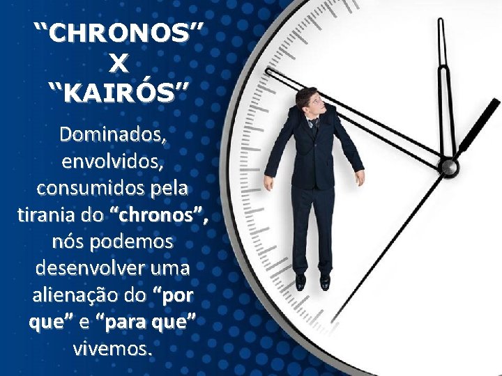 “CHRONOS” X “KAIRÓS” Dominados, envolvidos, consumidos pela tirania do “chronos”, nós podemos desenvolver uma “CHRONOS” X “KAIRÓS” Dominados, envolvidos, consumidos pela tirania do “chronos”, nós podemos desenvolver uma