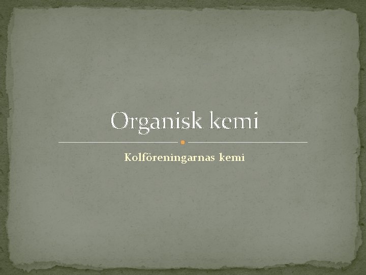 Organisk kemi Kolföreningarnas kemi Organisk kemi Kolföreningarnas kemi