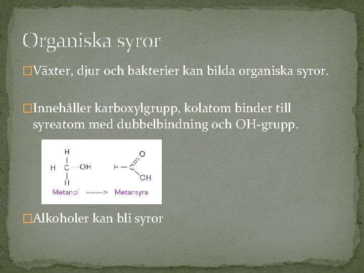 Organiska syror �Växter, djur och bakterier kan bilda organiska syror. �Innehåller karboxylgrupp, kolatom binder Organiska syror �Växter, djur och bakterier kan bilda organiska syror. �Innehåller karboxylgrupp, kolatom binder