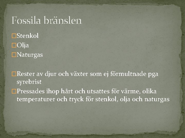 Fossila bränslen �Stenkol �Olja �Naturgas �Rester av djur och växter som ej förmultnade pga Fossila bränslen �Stenkol �Olja �Naturgas �Rester av djur och växter som ej förmultnade pga