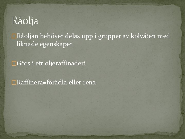 Råolja �Råoljan behöver delas upp i grupper av kolväten med liknade egenskaper �Görs i Råolja �Råoljan behöver delas upp i grupper av kolväten med liknade egenskaper �Görs i