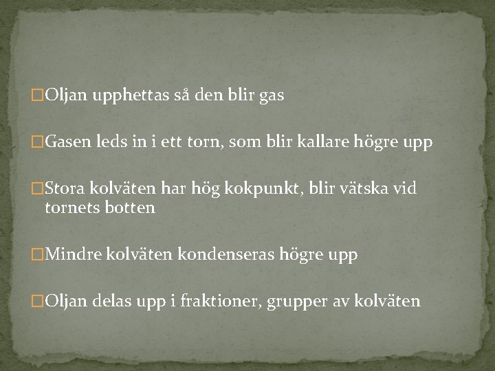 �Oljan upphettas så den blir gas �Gasen leds in i ett torn, som blir �Oljan upphettas så den blir gas �Gasen leds in i ett torn, som blir