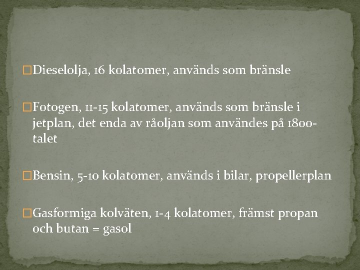 �Dieselolja, 16 kolatomer, används som bränsle �Fotogen, 11 -15 kolatomer, används som bränsle i �Dieselolja, 16 kolatomer, används som bränsle �Fotogen, 11 -15 kolatomer, används som bränsle i
