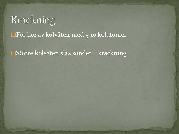 Krackning �För lite av kolväten med 5 -10 kolatomer �Större kolväten slås sönder = Krackning �För lite av kolväten med 5 -10 kolatomer �Större kolväten slås sönder =