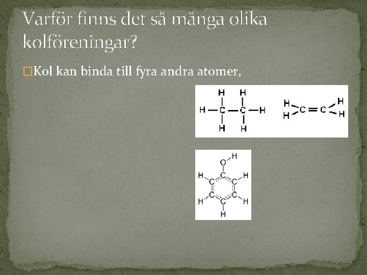 Varför finns det så många olika kolföreningar? �Kol kan binda till fyra andra atomer, Varför finns det så många olika kolföreningar? �Kol kan binda till fyra andra atomer,