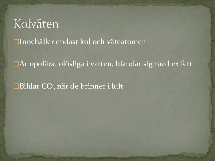 Kolväten �Innehåller endast kol och väteatomer �Är opolära, olösliga i vatten, blandar sig med Kolväten �Innehåller endast kol och väteatomer �Är opolära, olösliga i vatten, blandar sig med