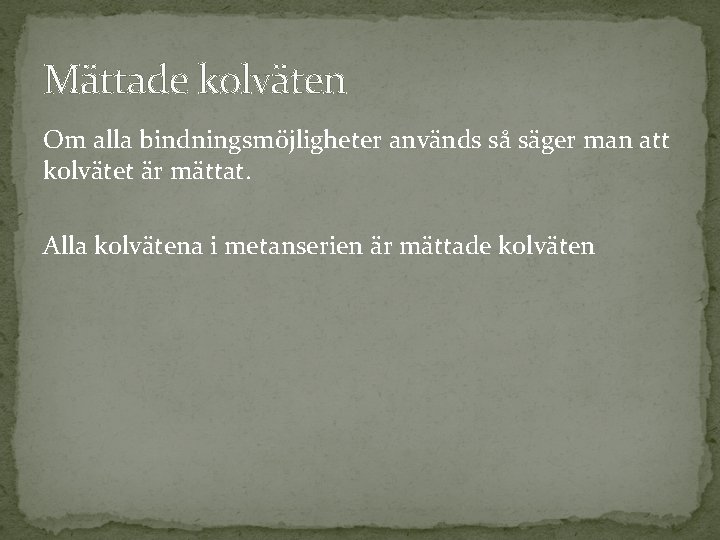 Mättade kolväten Om alla bindningsmöjligheter används så säger man att kolvätet är mättat. Alla Mättade kolväten Om alla bindningsmöjligheter används så säger man att kolvätet är mättat. Alla
