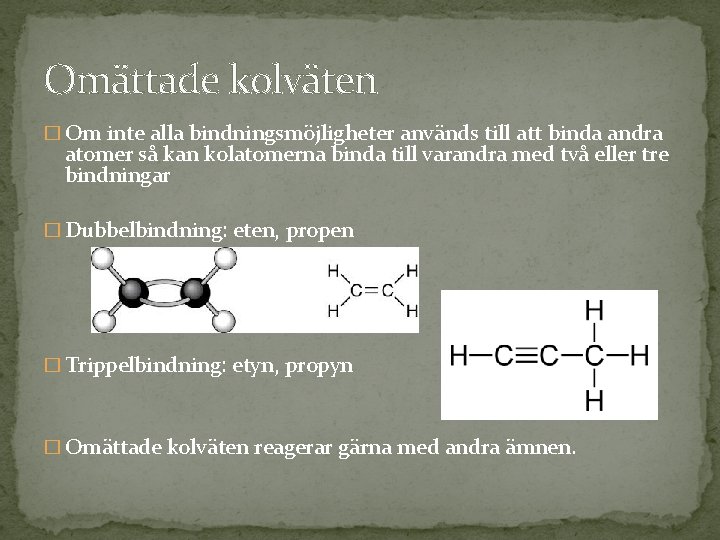 Omättade kolväten � Om inte alla bindningsmöjligheter används till att binda andra atomer så Omättade kolväten � Om inte alla bindningsmöjligheter används till att binda andra atomer så