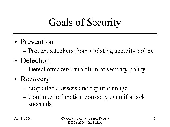 Goals of Security • Prevention – Prevent attackers from violating security policy • Detection