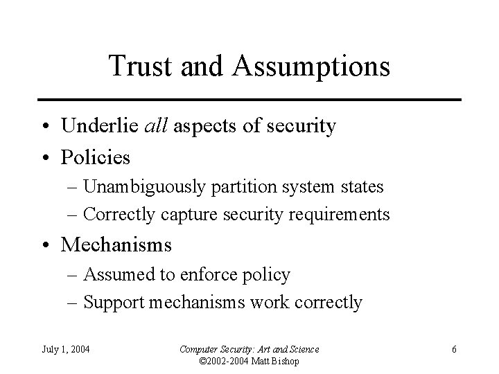 Trust and Assumptions • Underlie all aspects of security • Policies – Unambiguously partition