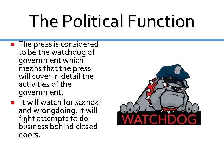 The Political Function ● The press is considered to be the watchdog of government The Political Function ● The press is considered to be the watchdog of government