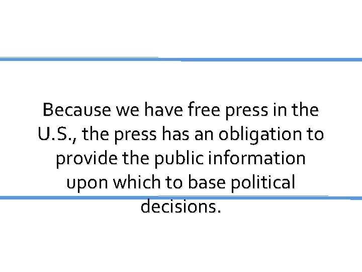 Because we have free press in the U. S. , the press has an Because we have free press in the U. S. , the press has an