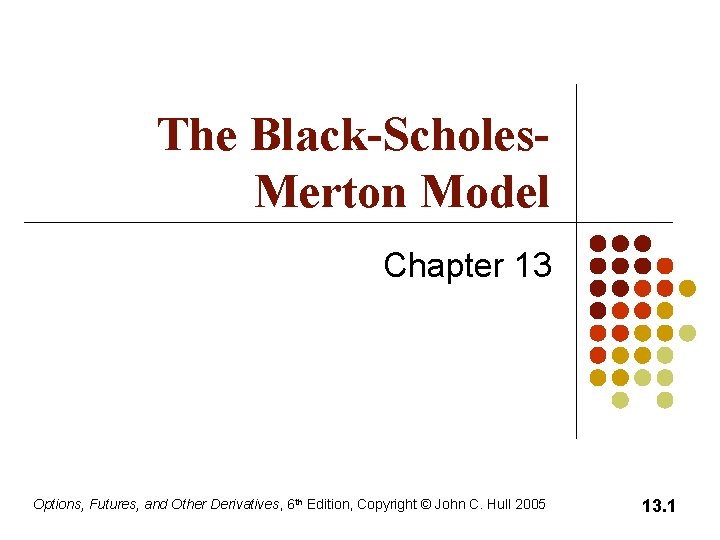 The Black-Scholes. Merton Model Chapter 13 Options, Futures, and Other Derivatives, 6 th Edition,