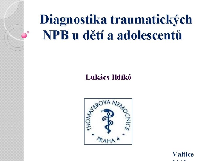 Diagnostika traumatických NPB u dětí a adolescentů Lukács Ildikó Valtice 