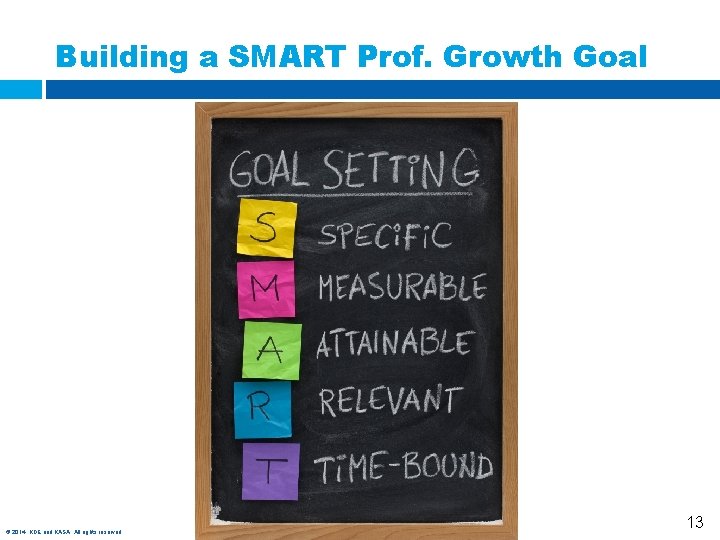 Building a SMART Prof. Growth Goal © 2014, KDE and KASA. All rights reserved.