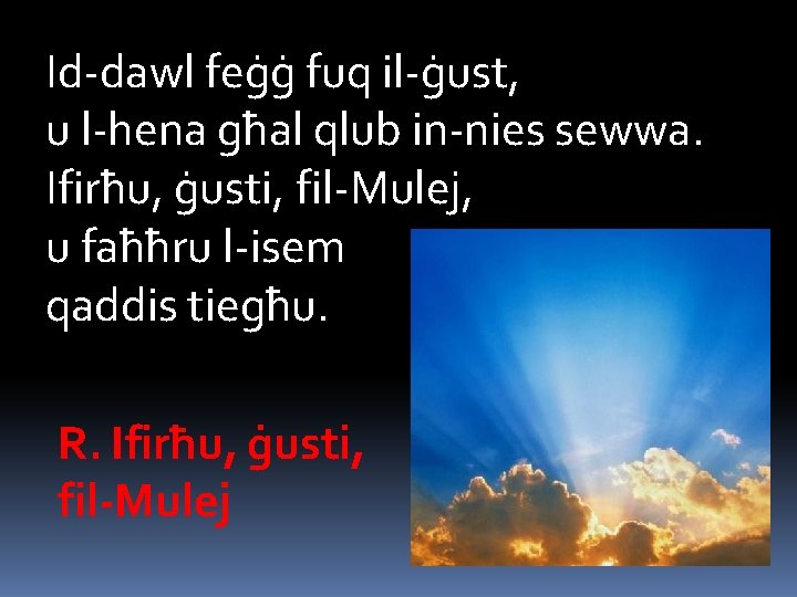 Id-dawl feġġ fuq il-ġust, u l-hena għal qlub in-nies sewwa. Ifirħu, ġusti, fil-Mulej, u