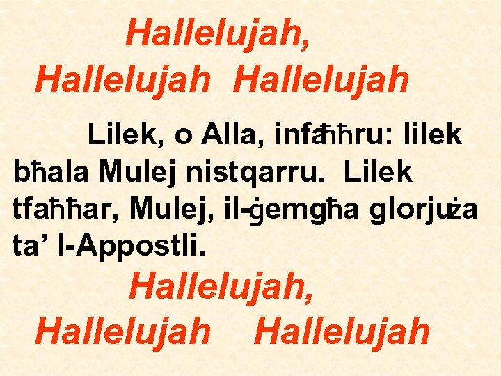 Hallelujah, Hallelujah Lilek, o Alla, infaħħru: lilek bħala Mulej nistqarru. Lilek tfaħħar, Mulej, il-ġemgħa