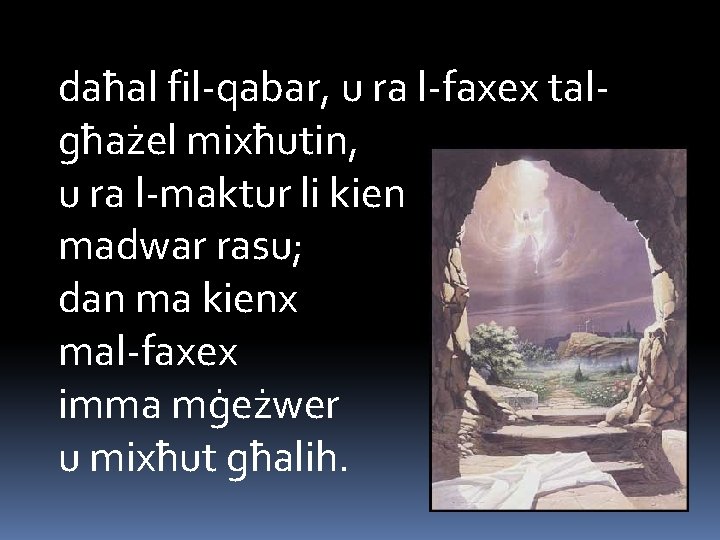 daħal fil-qabar, u ra l-faxex talgħażel mixħutin, u ra l-maktur li kien madwar rasu;