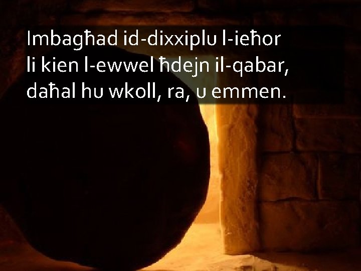 Imbagħad id-dixxiplu l-ieħor li kien l-ewwel ħdejn il-qabar, daħal hu wkoll, ra, u emmen.