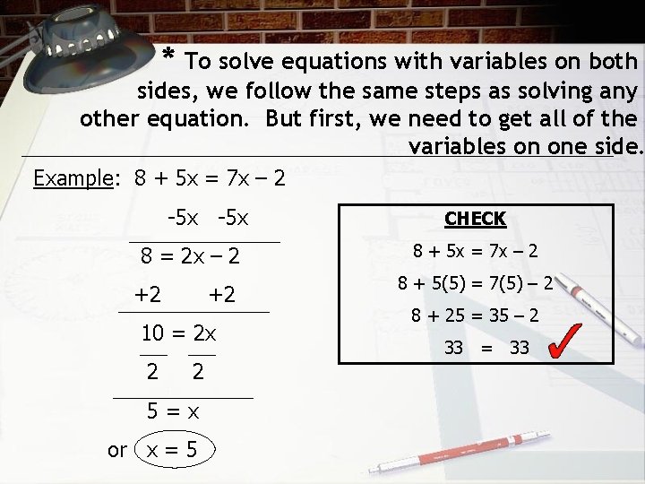 * To solve equations with variables on both sides, we follow the same steps