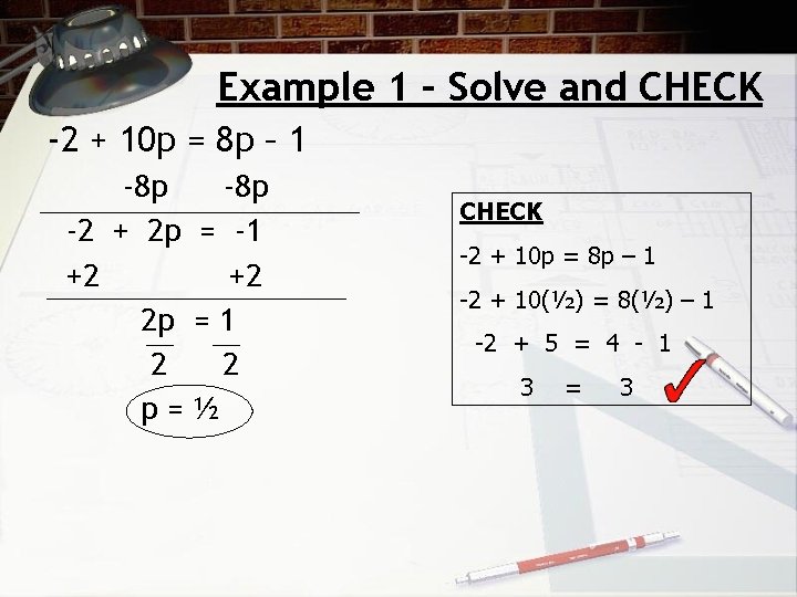 Example 1 – Solve and CHECK -2 + 10 p = 8 p –