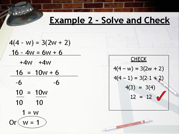 Example 2 – Solve and Check 4(4 – w) = 3(2 w + 2)