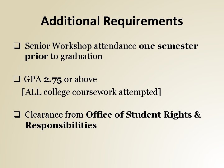 Additional Requirements q Senior Workshop attendance one semester prior to graduation q GPA 2. Additional Requirements q Senior Workshop attendance one semester prior to graduation q GPA 2.