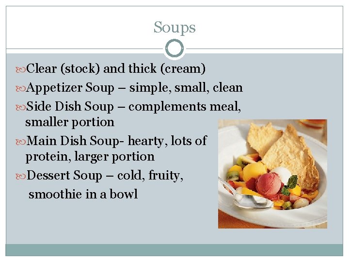 Soups Clear (stock) and thick (cream) Appetizer Soup – simple, small, clean Side Dish