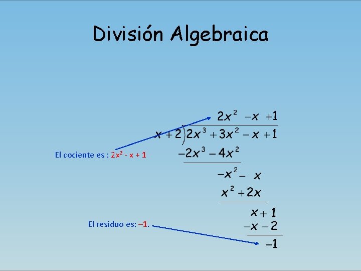 División Algebraica El cociente es : 2 x² - x + 1 El residuo