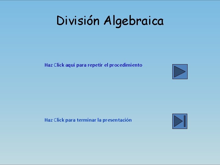 División Algebraica Haz Click aqui para repetir el procedimiento Haz Click para terminar la