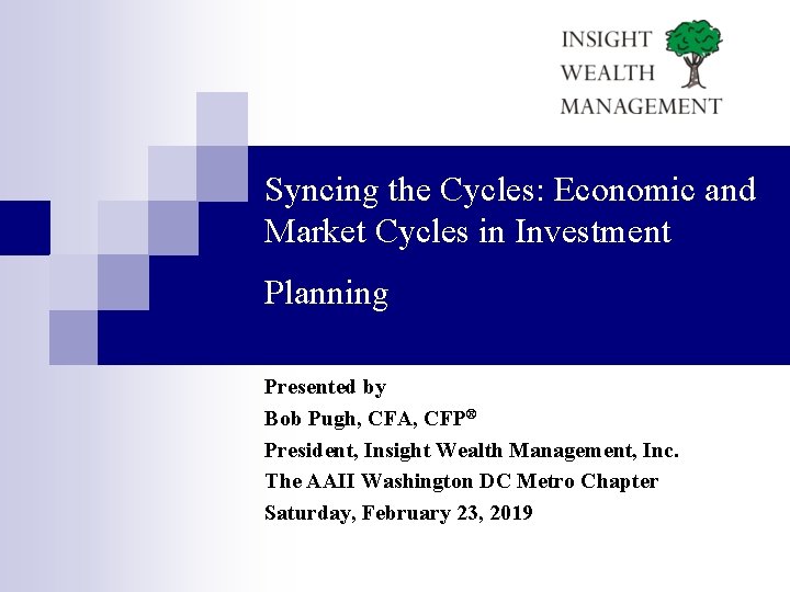 Syncing the Cycles: Economic and Market Cycles in Investment Planning Presented by Bob Pugh,